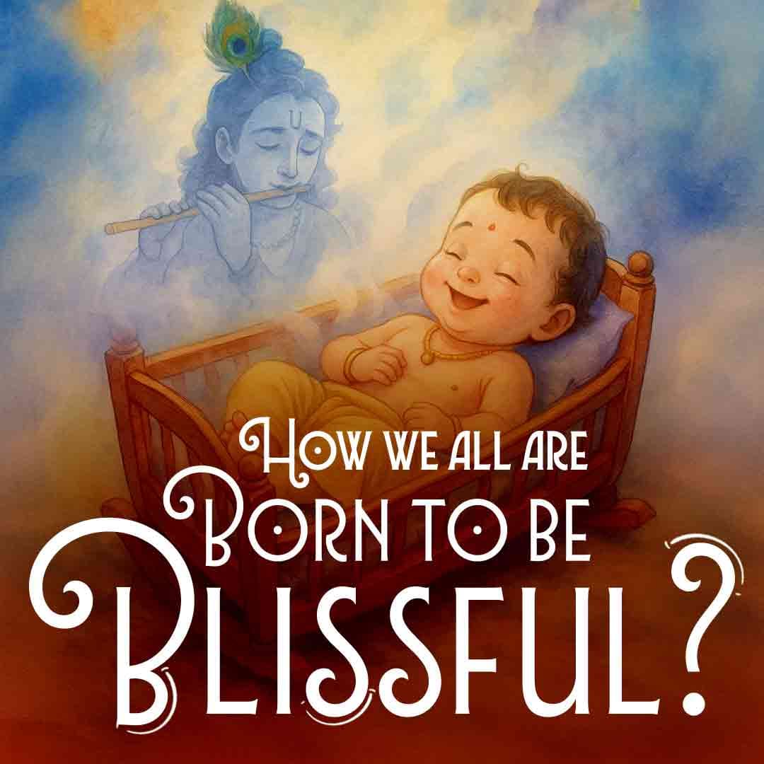 How we all are born to be Blissful ?