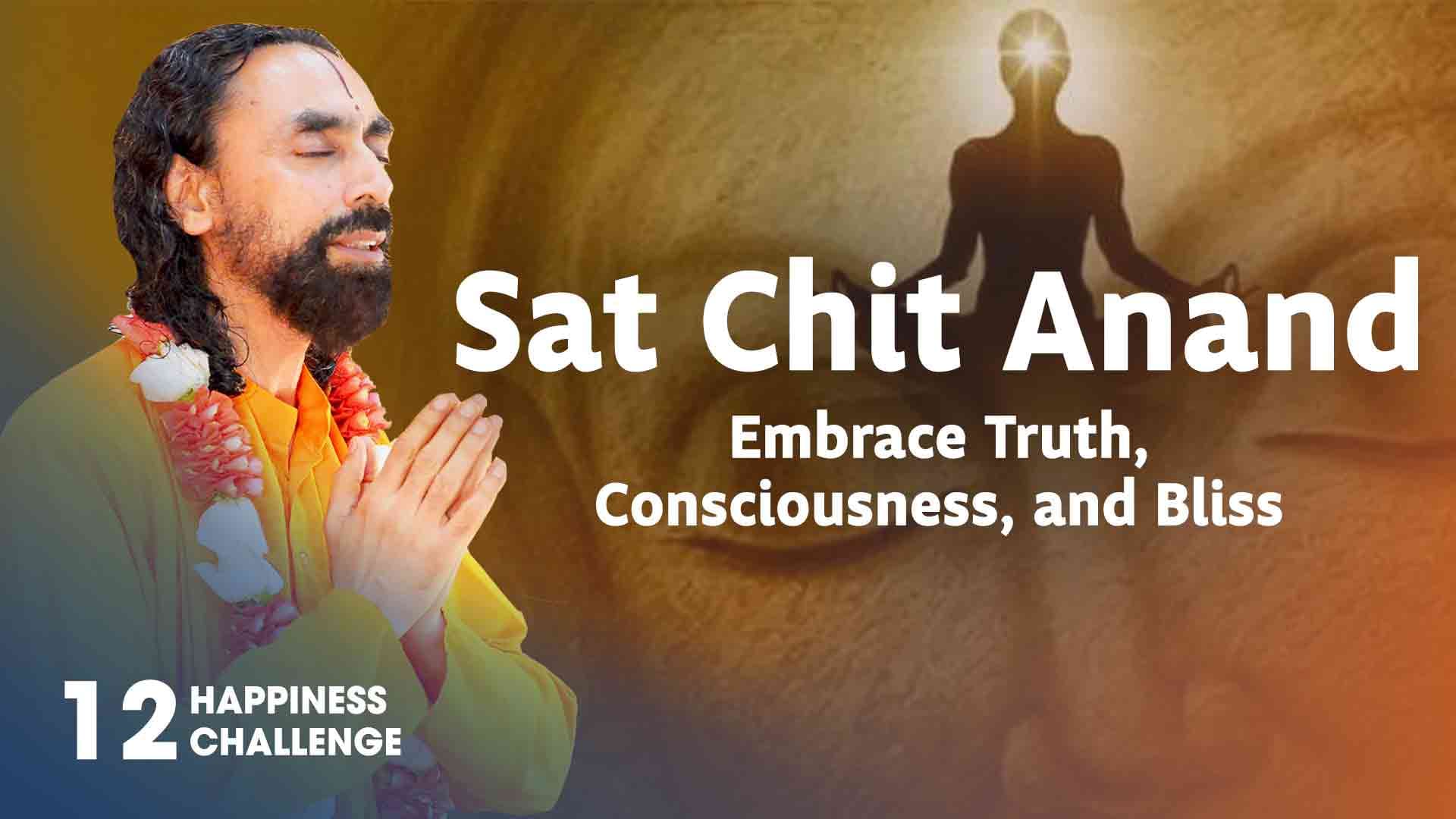 Sat Chit Anand Embrace Truth, Consciousness, and Bliss । Happiness Challenge 12/21