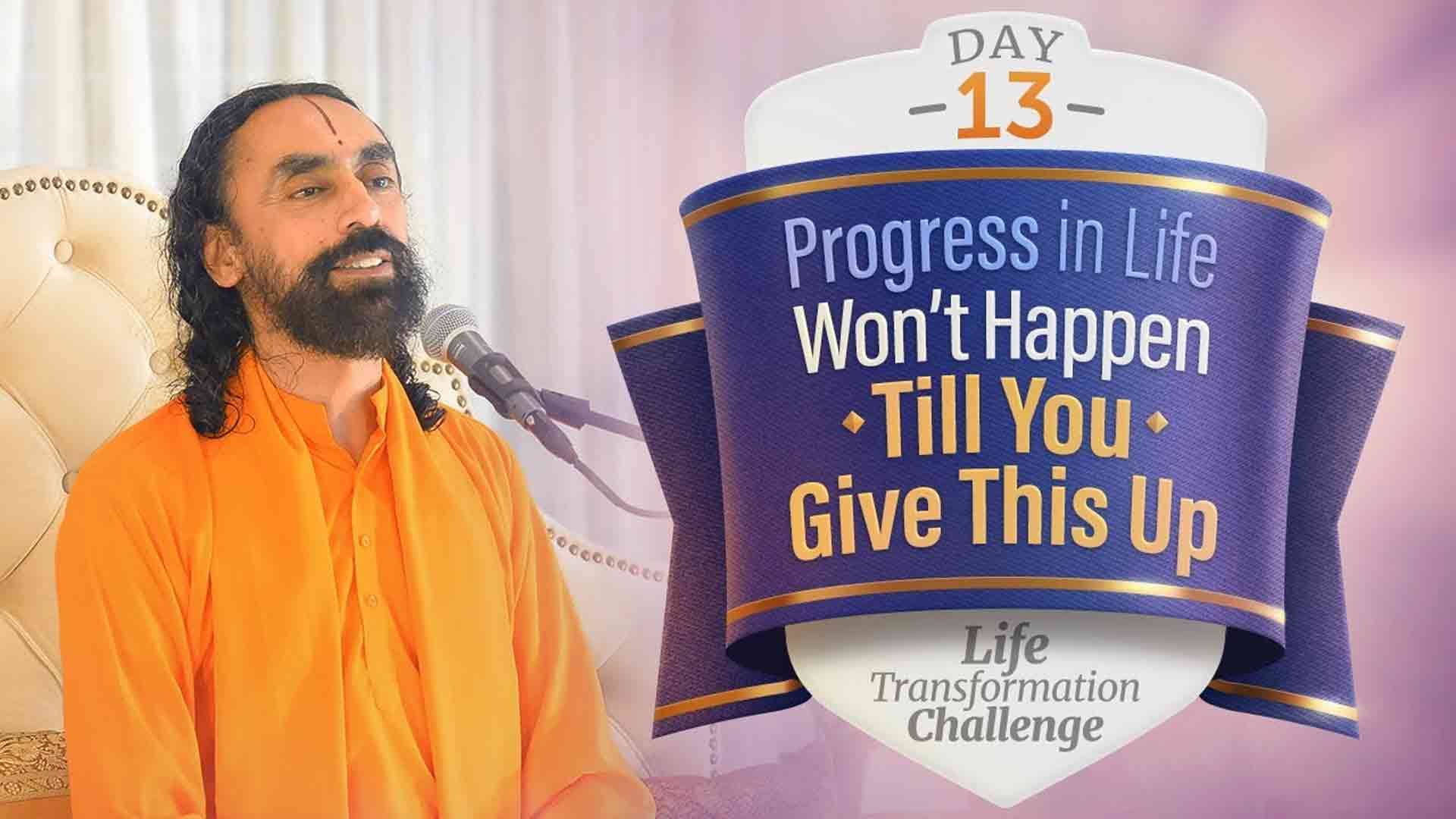 Progress in Life Won't Happen till you Give this Up । Life Transformation Challenge 13/21