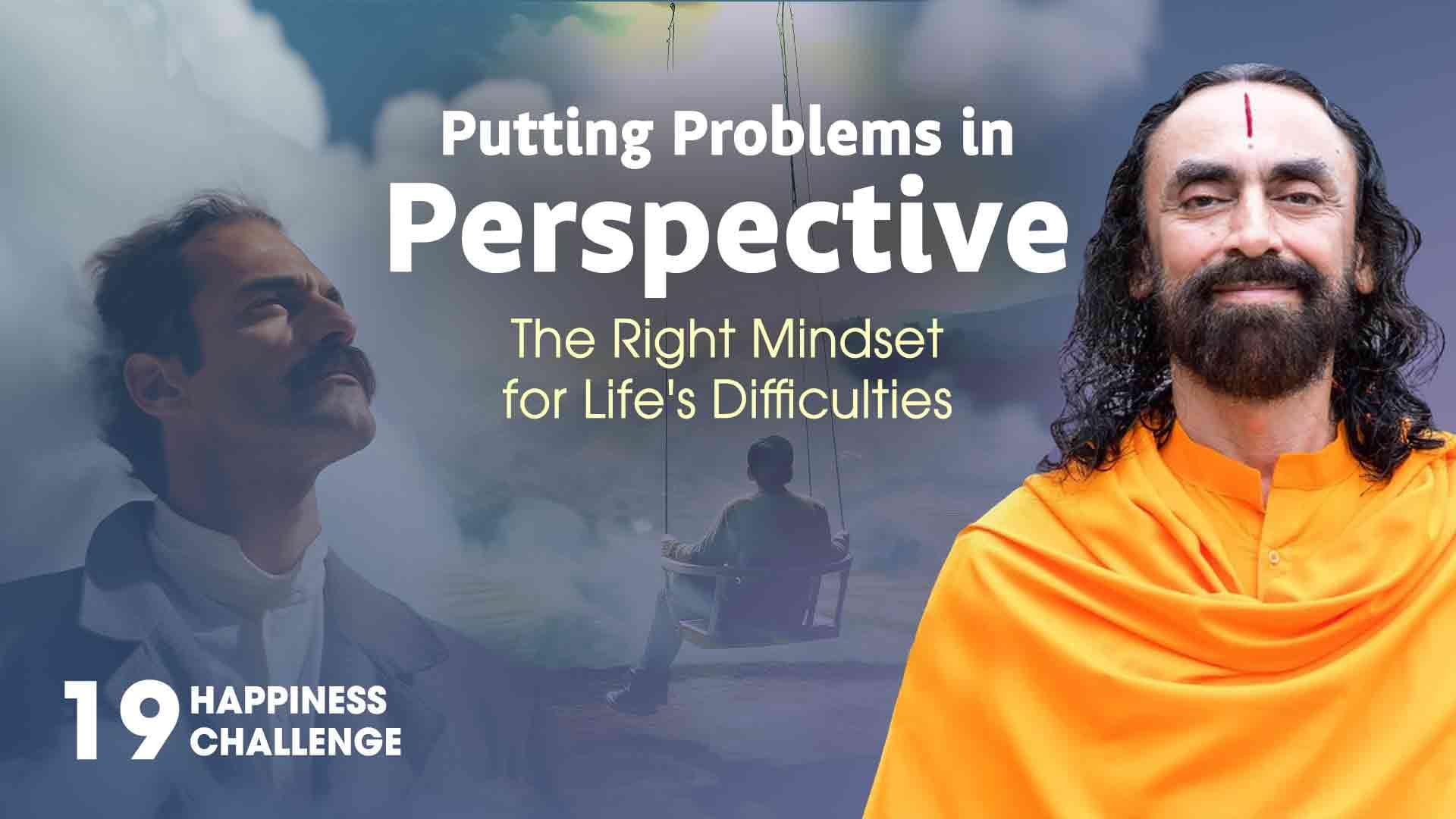 Putting Problems in Perspective The Right Mindset for Life's Difficulties । Happiness Challenge 19/21
