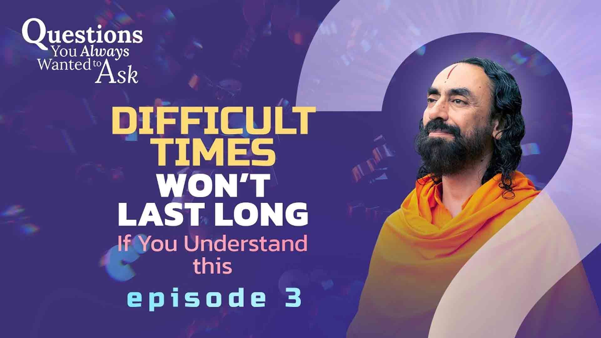 Difficult Times Won't Last Long if you Understand this । Questions You Always Wanted To Ask 3/21