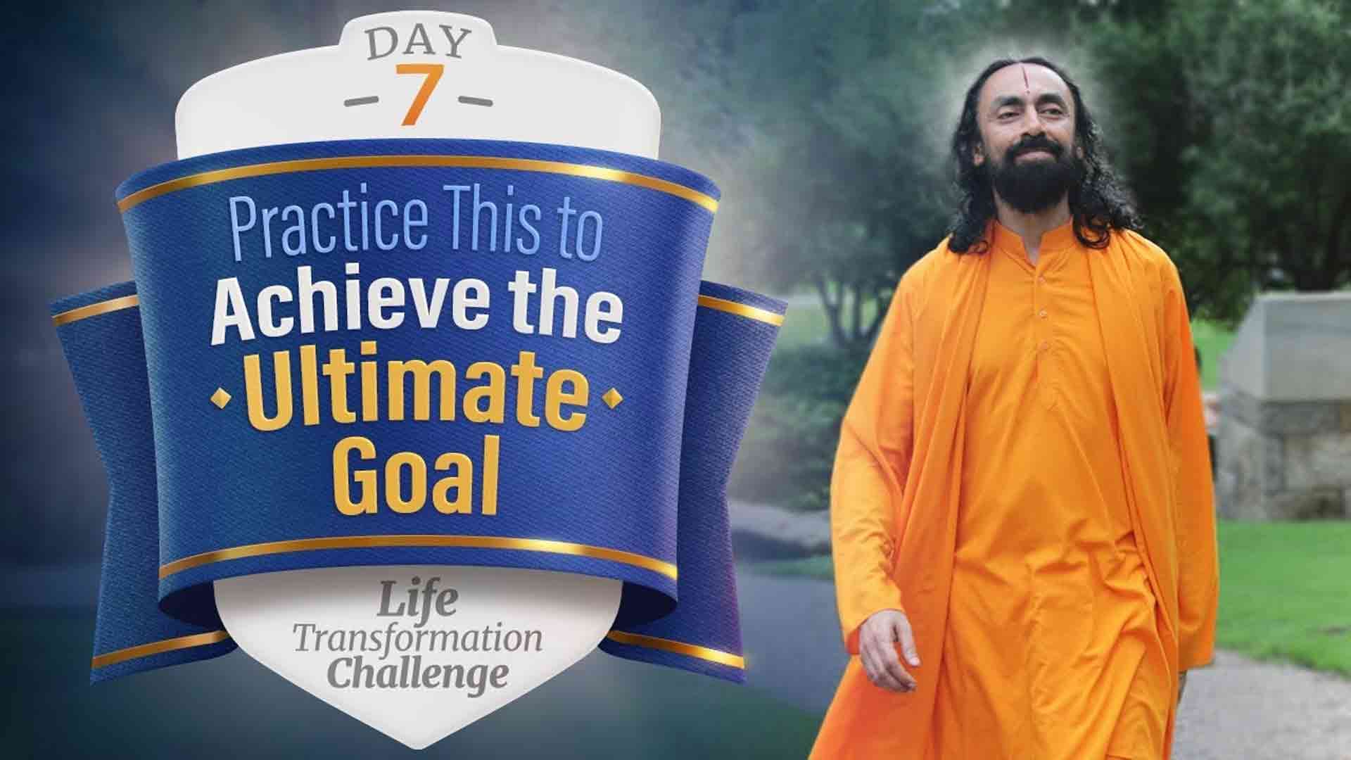 Practice this Consciousness to Achieve the Ultimate Goal of Life । Life Transformation Challenge 7/21