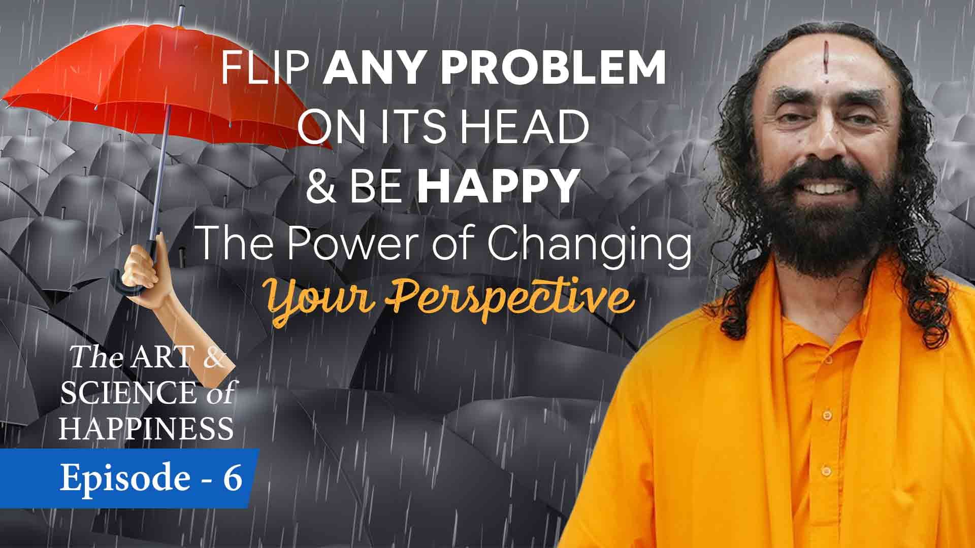 Flip Any Problem on its Head & Be Happy । The Art and Science of Happiness 6/25