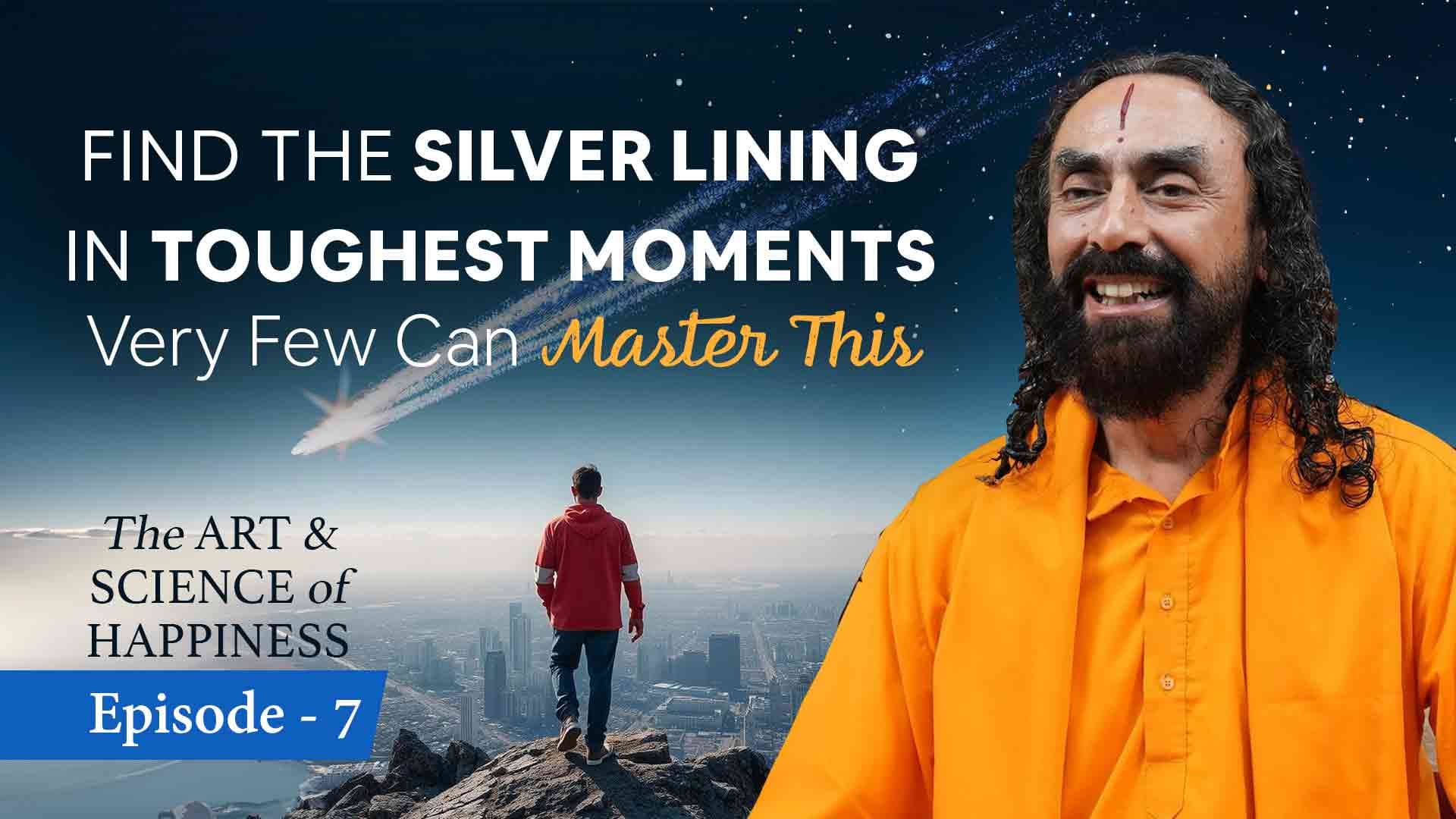 Find the Silver Lining in Toughest Moments । The Art and Science of Happiness 7/25
